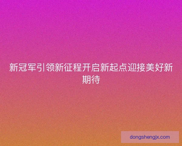 新冠军引领新征程开启新起点迎接美好新期待