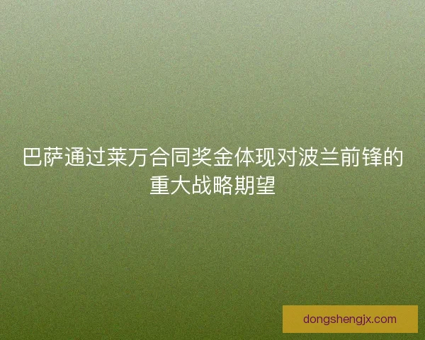巴萨通过莱万合同奖金体现对波兰前锋的重大战略期望