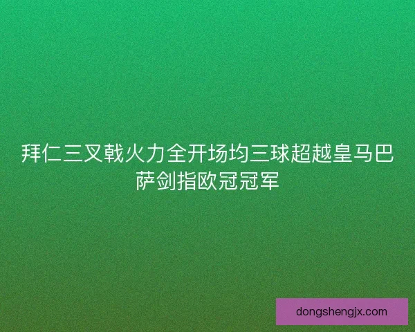 拜仁三叉戟火力全开场均三球超越皇马巴萨剑指欧冠冠军 拜仁三叉戟火力全开场均三球超越皇马巴萨剑指欧冠冠军